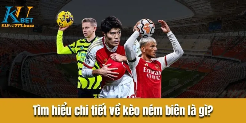 Tìm hiểu chi tiết về kèo ném biên là gì